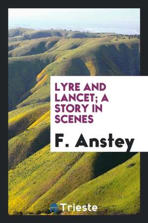 Lyre and Lancet; A Story in Scenes de F. Anstey