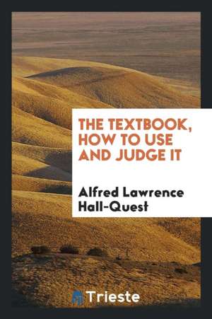 The Textbook, How to Use and Judge It de Alfred Lawrence Hall-Quest