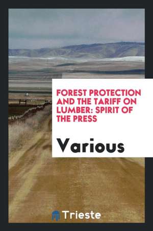 Forest Protection and the Tariff on Lumber: Spirit of the Press de Various