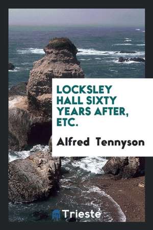 Locksley Hall Sixty Years After, Etc de Alfred Tennyson