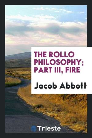 The Rollo Philosophy; Part III, Fire de Jacob Abbott