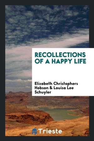 Recollections of a Happy Life de Elizabeth Christophers Hobson