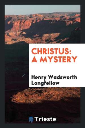 Christus: A Mystery de Henry Wadsworth Longfellow