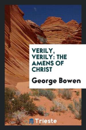 Verily, Verily: The Amens of Christ de George Bowen