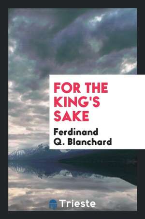 For the King's Sake de Ferdinand Q. Blanchard