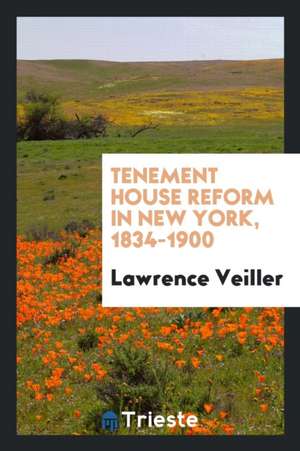 Tenement House Reform in New York, 1834-1900 de Lawrence Veiller