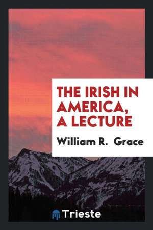 The Irish in America, a Lecture de William R. Grace