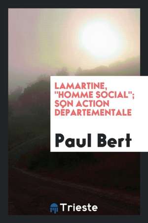 Lamartine, "homme Social"; Son Action Départementale de Paul Bert