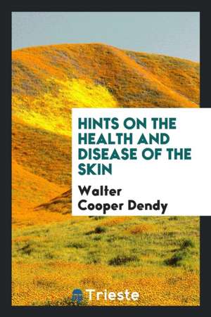 Hints on the Health and Disease of the Skin de Walter Cooper Dendy