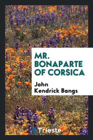 Mr. Bonaparte of Corsica de John Kendrick Bangs