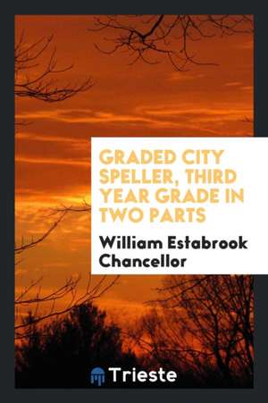 Graded City Speller, Third Year Grade in Two Parts de William Estabrook Chancellor