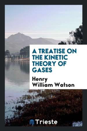 A Treatise on the Kinetic Theory of Gases de Henry William Watson