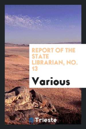 Report of the State Librarian, No. 13 de Various