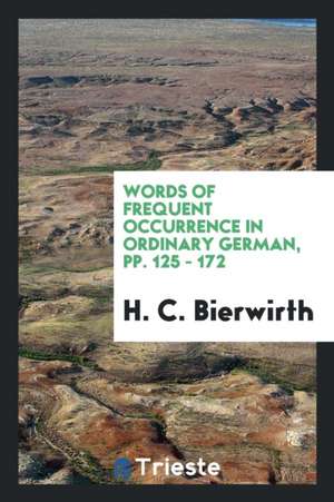 Words of Frequent Occurrence in Ordinary German, Pp. 125 - 172 de H. C. Bierwirth