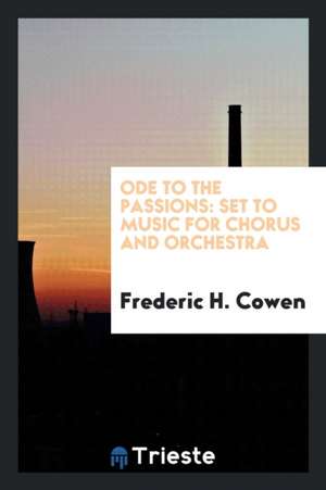 Ode to the Passions: Set to Music for Chorus and Orchestra de Frederic H. Cowen