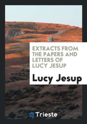 Extracts from the Papers and Letters of Lucy Jesup de Lucy Jesup