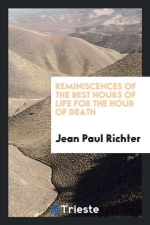 Reminiscences of the Best Hours of Life for the Hour of Death de J. Fr Taglichsbeck