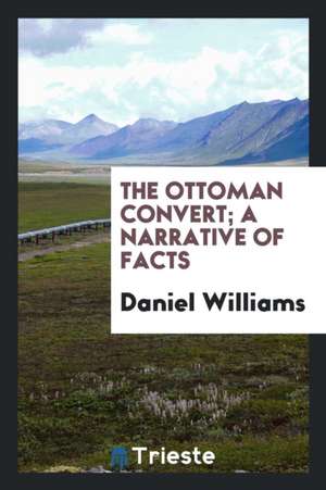 The Ottoman Convert; A Narrative of Facts de Daniel Williams