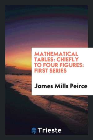 Mathematical Tables: Chiefly to Four Figures: First Series de James Mills Peirce