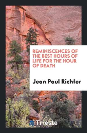 Reminiscences of the Best Hours of Life for the Hour of Death de Jean Paul Richter