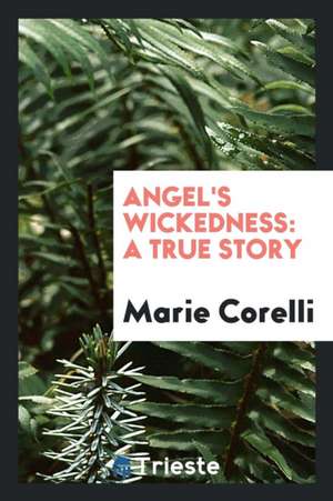 Angel's Wickedness: A True Story de Marie Corelli