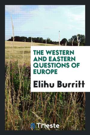 The Western and Eastern Questions of Europe de Elihu Burritt