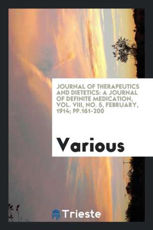 Journal of Therapeutics and Dietetics: A Journal of Definite Medication, Vol. VIII, No. 5, February, 1914; Pp.161-200 de Various