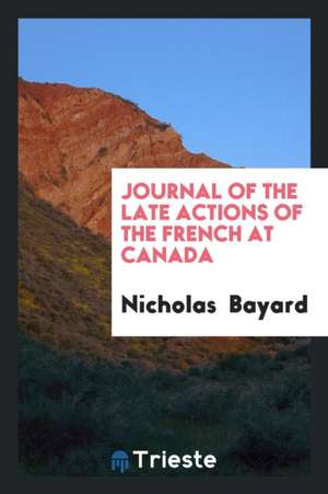 Journal of the Late Actions of the French at Canada de Nicholas Bayard