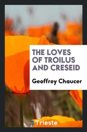 The Loves of Troilus and Creseid de Geoffrey Chaucer