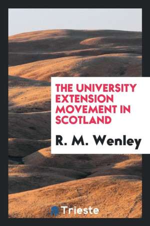 The University Extension Movement in Scotland de R. M. Wenley