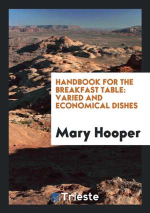 Handbook for the Breakfast Table: Varied and Economical Dishes de Mary Hooper