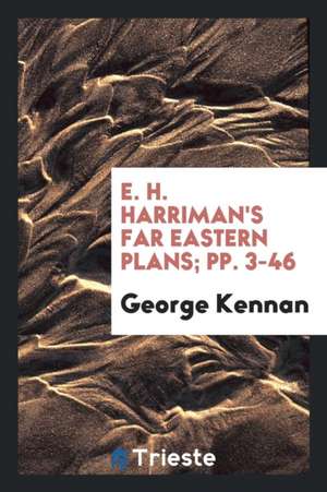 E. H. Harriman's Far Eastern Plans de George Kennan