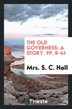 The Old Governess: A Story. Pp. 8-41 de Mrs S. C. Hall