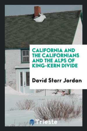 California and the Californians and the Alps of King-Kern Divide de David Starr Jordan