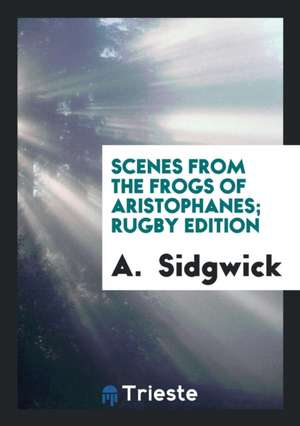 Scenes from the Frogs of Aristophanes; Rugby Edition de A. Sidgwick