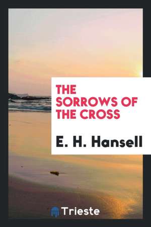 The Sorrows of the Cross de E. H. Hansell