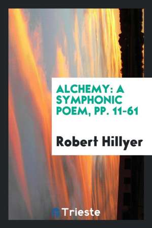 Alchemy: A Symphonic Poem, Pp. 11-61 de Robert Hillyer