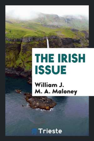 The Irish Issue de William J. M. A. Maloney