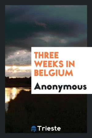 Three Weeks in Belgium de Anonymous