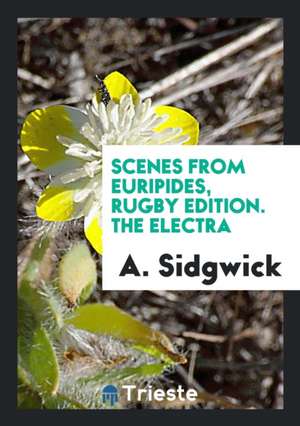 Scenes from Euripides, Rugby Edition. the Electra de A. Sidgwick