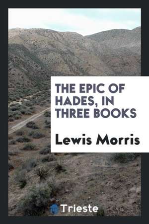 The Epic of Hades, in Three Books de Lewis Morris