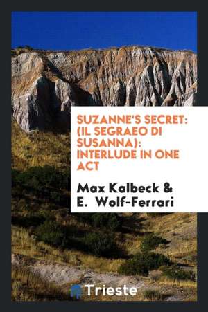 Suzanne's Secret: (il Segraeo Di Susanna): Interlude in One Act de Max Kalbeck