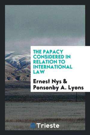 The Papacy Considered in Relation to International Law de Ernest Nys