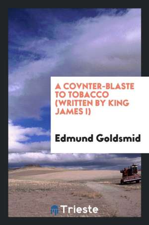 A Covnter-Blaste to Tobacco de Edmund Goldsmid