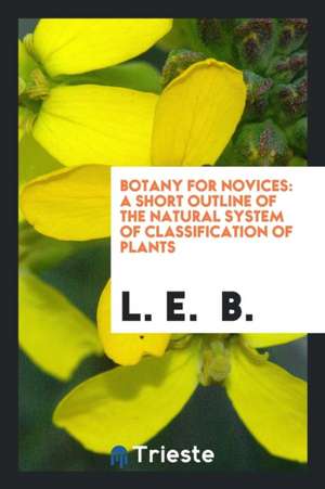 Botany for Novices, by L.E.B. de L. E. B