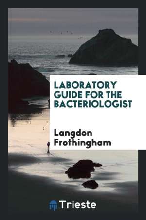 Laboratory Guide for the Bacteriologist de Langdon Frothingham