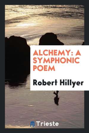 Alchemy: A Symphonic Poem de Robert Hillyer