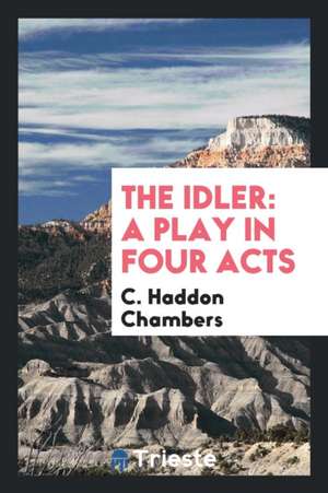 The Idler: A Play in Four Acts de C. Haddon Chambers