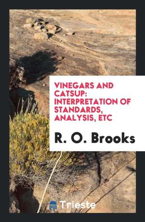 Vinegars and Catsup: Interpretation of Standards, Analysis, Etc de R. O. Brooks