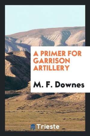 A Primer for Garrison Artillery de M. F. Downes